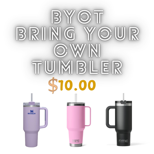 -BYOT- Bring Your Own Tumbler