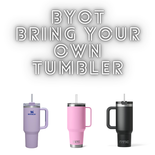 -BYOT- Bring Your Own Tumbler